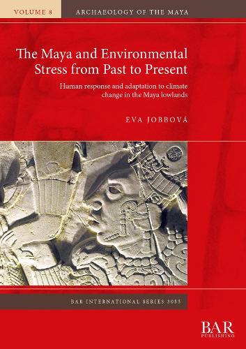 The Maya and Environmental Stress from Past to Present: Human response and adaptation to climate change in the Maya lowlands