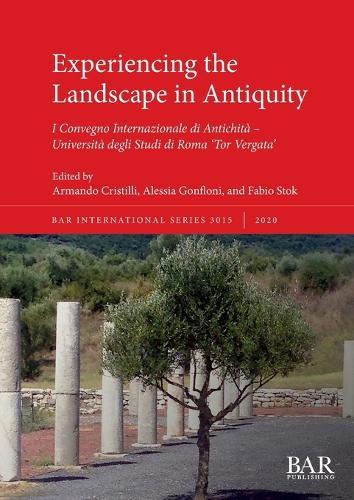 Experiencing the Landscape in Antiquity: I Convegno Internazionale di Antichità - Università degli Studi di Roma 'Tor Vergata'