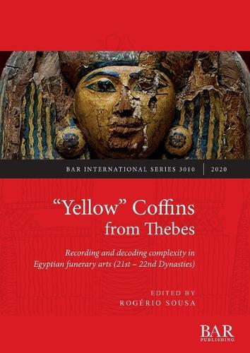 ""Yellow"" Coffins from Thebes: Recording and decoding complexity in Egyptian funerary arts (21st - 22nd Dynasties)