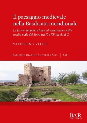 Il paesaggio medievale nella Basilicata meridionale: Le forme del potere laico ed ecclesiastico nella media valle del Sinni tra X e XV secolo d.C.