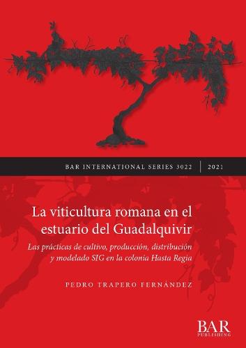 La viticultura romana en el estuario del Guadalquivir: Las prácticas de cultivo, producción, distribución y modelado SIG en la colonia Hasta Regia