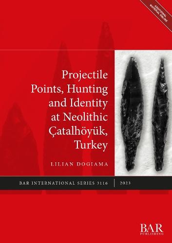 Projectile Points, Hunting and Identity at Neolithic Çatalhöyük, Turkey