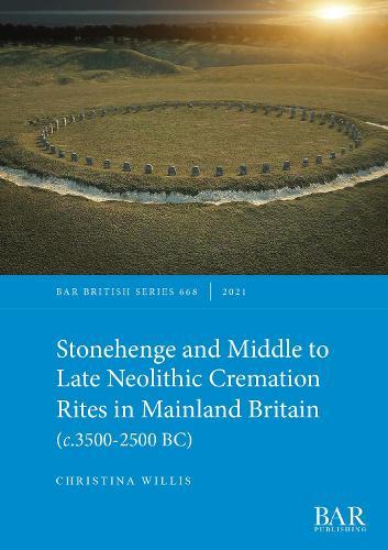 Stonehenge and Middle to Late Neolithic Cremation Rites in Mainland Britain (c.3500-2500 BC)
