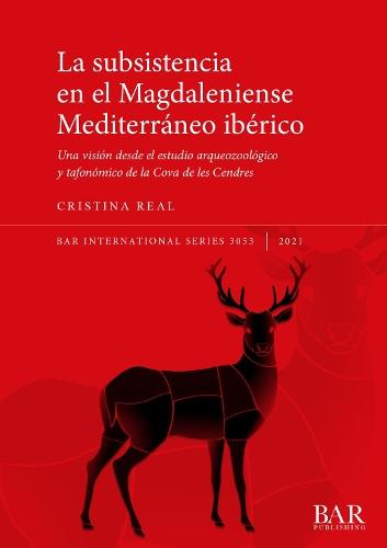 La Subsistencia en el Magdaleniense Mediterráneo ibérico: Una visión desde el estudio arqueozoológico y tafonómico de la Cova de les Cendres