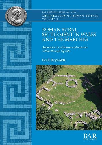 Roman Rural Settlement in Wales and the Marches: Approaches to settlement and material culture through big data