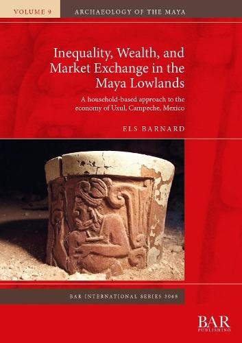 Inequality, Wealth, and Market Exchange in the Maya Lowlands: A household-based approach to the economy of Uxul, Campeche, Mexico