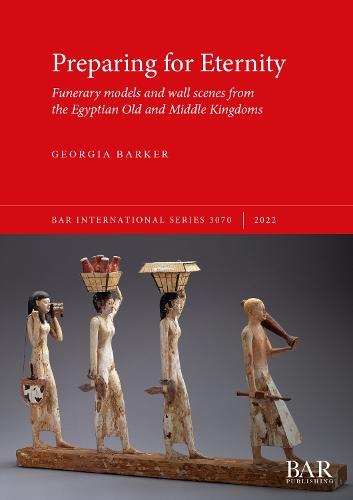 Preparing for Eternity: Funerary models and wall scenes from the Egyptian Old and Middle Kingdoms