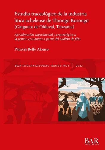 Estudio traceológico de la industria lítica achelense de Thiongo Korongo (Garganta de Olduvai, Tanzania): Aproximación experimental y arqueológica a la gestión económica a partir del análisis de filos
