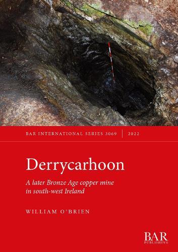 Derrycarhoon: A later Bronze Age copper mine in south-west Ireland