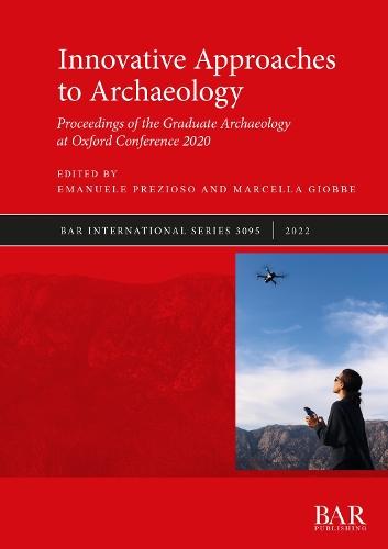 Innovative Approaches to Archaeology: Proceedings of the Graduate Archaeology at Oxford Conference 2020