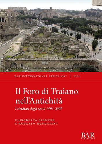Il Foro di Traiano nell'Antichità: I risultati degli scavi 1991-2007