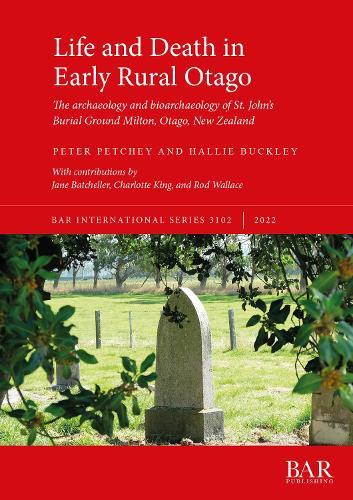 Life and Death in Early Rural Otago: The archaeology and bioarchaeology of St. John's Burial Ground Milton, Otago, New Zealand