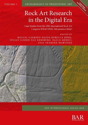 Rock Art Research in the Digital Era: Case Studies from the 20th International Rock Art Congress IFRAO 2018, Valcamonica (Italy)