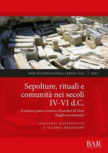 Sepolture, rituali e comunità nei secoli IV-VI d.C.: Il cimitero paleocristiano e bizantino di Vaste (Puglia meridionale)