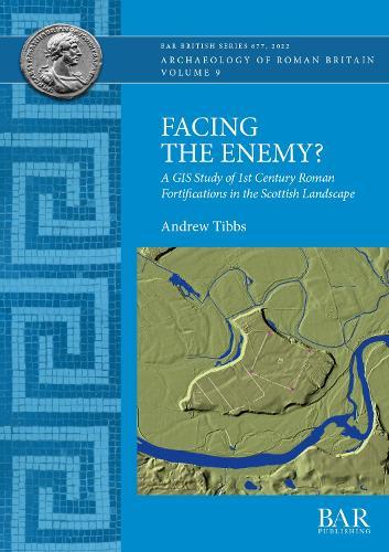 Facing the Enemy?: A GIS Study of 1st Century Roman Fortifications in the Scottish Landscape