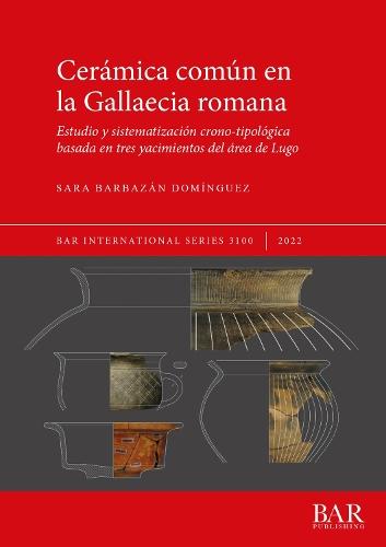 Cerámica común en la Gallaecia romana: Estudio y sistematización crono-tipológica basada en tres yacimientos del área de Lugo