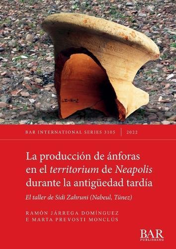 La Producción de ánforas en el territorium de Neapolis durante la antigüedad tardía: El taller de Sidi Zahruni (Nabeul, Túnez)