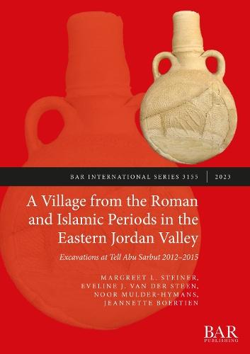 A Village from the Roman and Islamic Periods in the Eastern Jordan Valley: Excavations at Tell Abu Sarbut 2012 - 2015