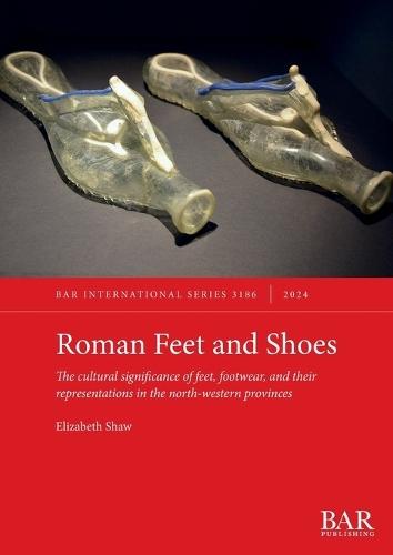 Roman Feet and Shoes: The cultural significance of feet, footwear, and their representations in the north-western provinces