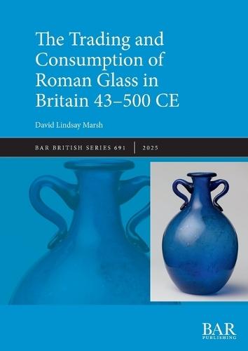 The Trading and Consumption of Roman Glass in Britain 43 - 500 CE