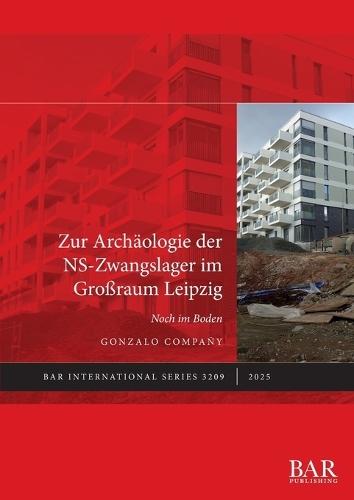 Zur Archäologie der NS-Zwangslager im Großraum Leipzig: Noch im Boden
