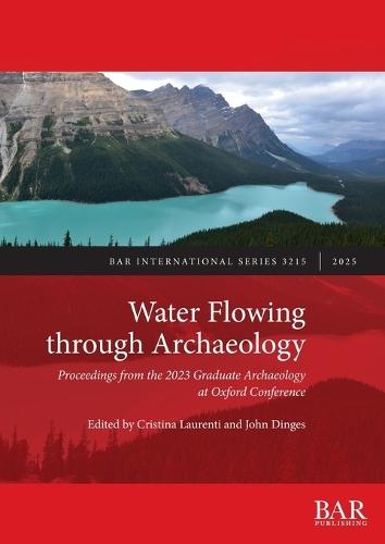 Water Flowing through Archaeology: Proceedings from the 2023 Graduate Archaeology at Oxford Conference