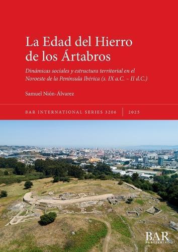 La Edad del Hierro de los Ártabros: Dinámicas sociales y estructura territorial en el Noroeste de la Península Ibérica (s. IX a.C. - II d.C.)