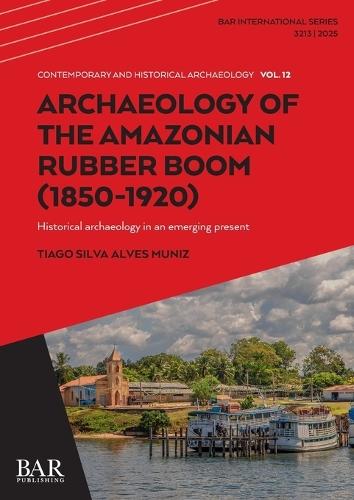 Archaeology of the Amazonian Rubber Boom (1850-1920): Historical archaeology in an emerging present