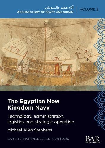 The Egyptian New Kingdom Navy: Technology, administration, logistics and strategic operation