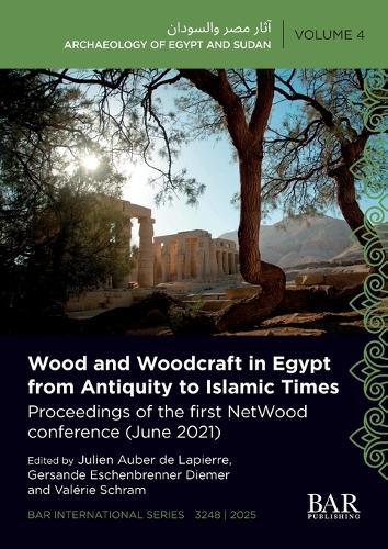 Wood and Woodcraft in Egypt from Antiquity to Islamic Times: Proceedings of the first NetWood conference (June 2021)