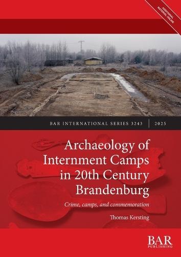 Archaeology of Internment Camps in 20th Century Brandenburg: Crime, camps, and commemoration