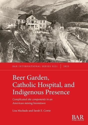 Beer Garden, Catholic Hospital, and Indigenous Presence: Complicated site components in an American mining boomtown