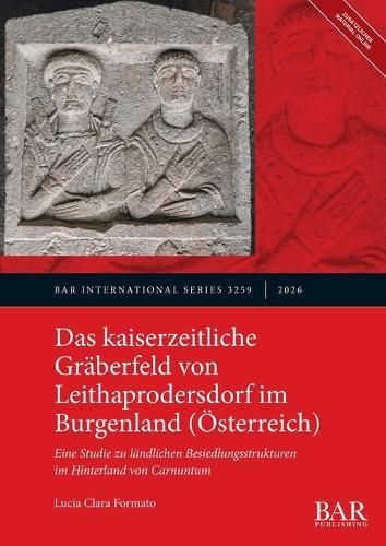 Das kaiserzeitliche Gräberfeld von Leithaprodersdorf im Burgenland (Österreich): Eine Studie zu ländlichen Besiedlungsstrukturen im Hinterland von Carnuntum