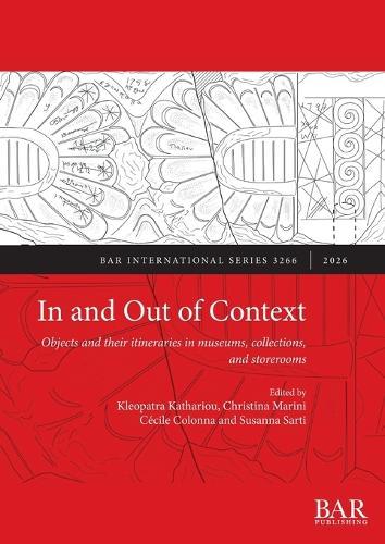 In and Out of Context: Objects and their itineraries in museums, collections, and storerooms