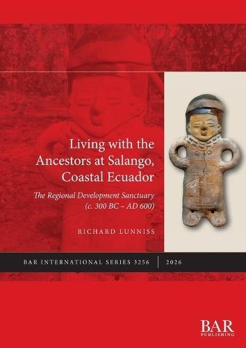 Living with the Ancestors at Salango, Coastal Ecuador: The Regional Development Sanctuary (c. 300 BC - AD 600)