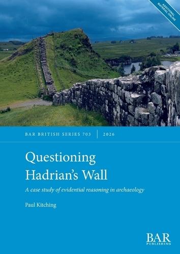 Questioning Hadrian's Wall: A case study of evidential reasoning in archaeology