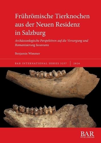Frührömische Tierknochen aus der Neuen Residenz in Salzburg: Archäozoologische Perspektiven auf die Versorgung und Romanisierung Iuvavums