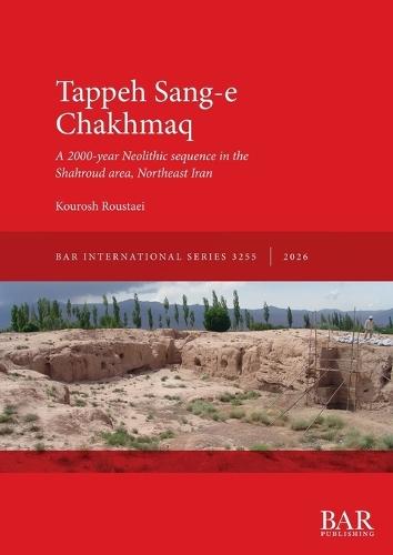Tappeh Sang-e Chakhmaq: A 2000-year Neolithic sequence in the Shahroud area, Northeast Iran