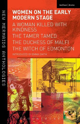 Women on the Early Modern Stage: A Woman Killed with Kindness, The Tamer Tamed, The Duchess of Malfi, The Witch of Edmonton