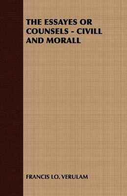 The Essayes or Counsels - CIVILL and Morall