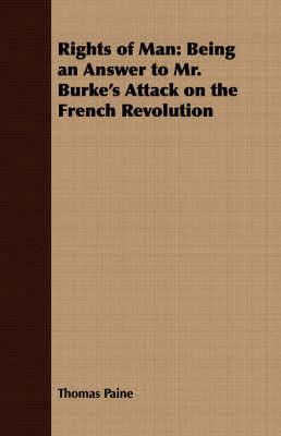 Rights of Man: Being an Answer to Mr. Burke's Attack on the French Revolution