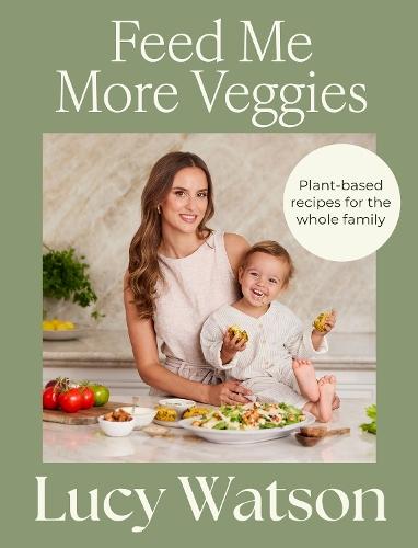Feed Me More Veggies: Plant-based recipes for the whole family