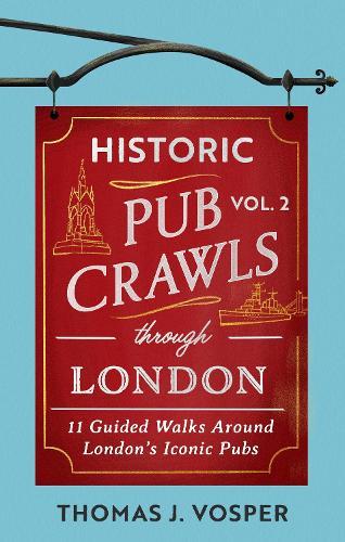 Historic Pub Crawls Through London, Vol. 2: 11 Guided Walks Around London's Iconic Pubs and Landmarks - the perfect stocking filler gift for dad!