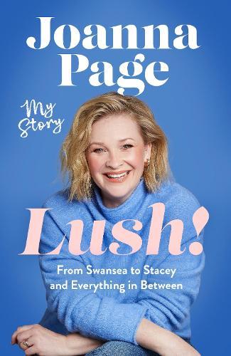 Lush!: My Story - From Swansea to Stacey and Everything in Between: The instant Sunday Times bestselling autobiography from star of Gavin and Stacey, Joanna Page