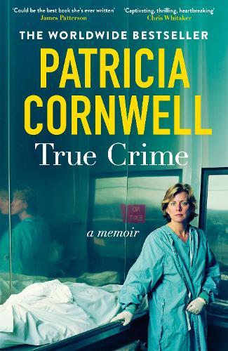 True Crime: A Memoir - the jaw-dropping and moving story of the godmother of forensic crime and creator of Scarpetta