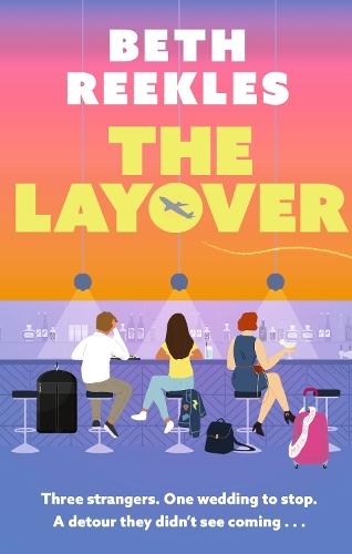 The Layover: A must-read funny, forced-proximity wedding romance for summer 2025
