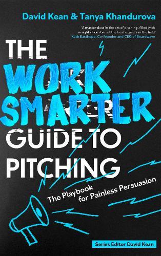 The Work Smarter Guide to Pitching: The Playbook for Painless Persuasion