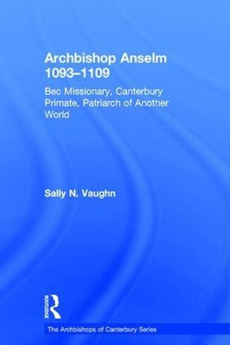 Archbishop Anselm 1093–1109: Bec Missionary, Canterbury Primate, Patriarch of Another World