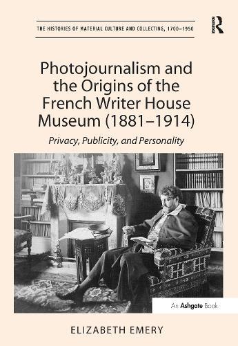 Photojournalism and the Origins of the French Writer House Museum (1881-1914): Privacy, Publicity, and Personality