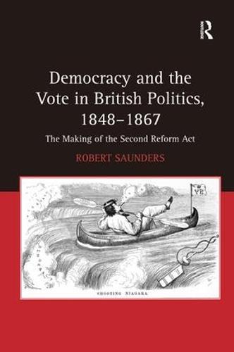 Democracy and the Vote in British Politics, 1848-1867: The Making of the Second Reform Act
